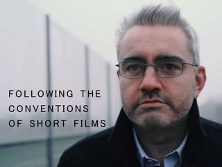 FOLLOWING THE
CONVENTIONS
O F SHORT FILMS
 