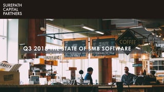 THE STATE OF SMB SOFTWARE
A l ook at f u n drais in g an d e xi t t ren ds i n t h e
N ort h A m e ri can SMB s of t ware m ark et
Q3 2018
 
