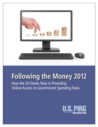 Following the Money 2012
How the 50 States Rate in Providing
Online Access to Government Spending Data
 