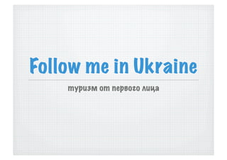 Follow me in Ukraine
    туризм от первого лица
 