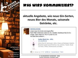 Was wird kommuniziert?

aktuelle Angebote, wie neue Gin-Sorten,
   neues Bier des Monats, saisonale
             Getränke, etc.




            © Alexander Schwarz 2011
 