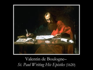 Valentin de Boulogne–
St. Paul Writing His Epistles (1620)
 