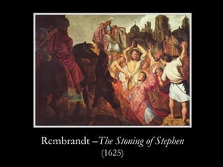Rembrandt –The Stoning of Stephen
(1625)
 