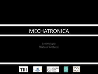 MECHATRONICA
Sofie Havegeer
Stephanie Van Haecke

 