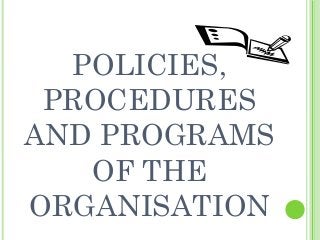 POLICIES,
PROCEDURES
AND PROGRAMS
OF THE
ORGANISATION

 