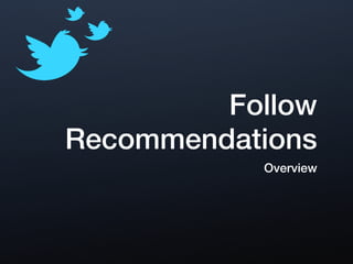 Follow
Recommendations
           Overview
 