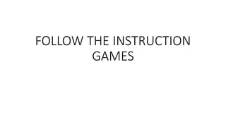 FOLLOW THE INSTRUCTION
GAMES
 