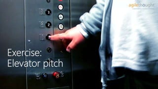 Exercise:
Elevator pitch
 