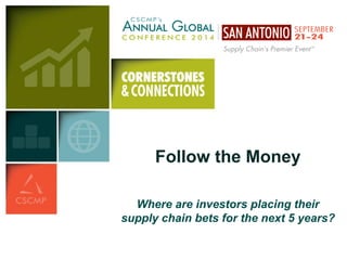 Follow the Money 
Where are investors placing their supply chain bets for the next 5 years?  