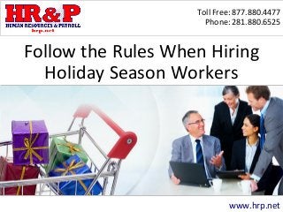Toll Free: 877.880.4477
Phone: 281.880.6525
www.hrp.net
Follow the Rules When Hiring
Holiday Season Workers
 