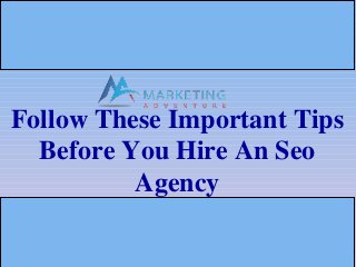 Follow These Important Tips 
Before You Hire An Seo 
Agency
 