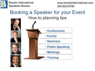 Booking a Speaker for your Event How to planning tips ,[object Object],[object Object],[object Object],[object Object],[object Object],[object Object],www.brooksinternational.com 303-825-8700  Brooks International Speakers Bureau 