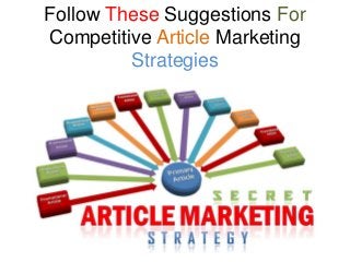 Follow These Suggestions For
Competitive Article Marketing
Strategies

 