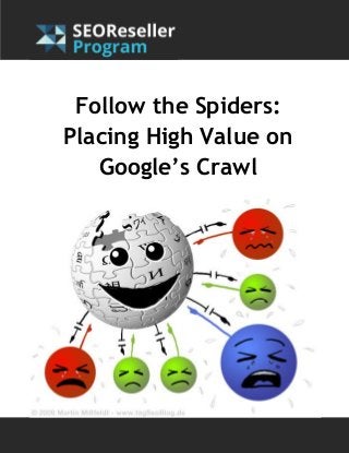 Follow the Spiders:
Placing High Value on
Google’s Crawl
 