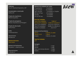 Endereço 
Rua Dr. Paschoal Imperatriz, 107 
Incorporação e construção 
Gafisa S/A 
Projeto de arquitetura 
MCAA Arquitetos 
Projeto de paisagismo 
Núcleo Arquitetura da Paisagem 
Projeto de decoração 
Carlos Rossi 
Estilo 
Contemporâneo 
Tipo de torre 
Residencial 
Número de torres 
Torre única 
Número de Pavimentos 
26 pavtos. + cobertura lazer 
Área do terreno 
3.350,00 m² 
Número de unidades por andar 
1º pavimento 6 unidades 
2º ao 17º pav. 12 unidades 
18º e 19º pav. 9 unidades e 1 duplex 
20º ao 21º pav. 10 unidades 
22º pav. 8 unidades 
23º ao 26º pav. 8 unidades 
Área das unidades 
Tipo A (41 unidades): 74,86 m² 
Tipo B (217 unidades): 47,95 m² a 61,93 m² 
Tipo C (13 unidades): 62,13 m² a 93,43 m² 
Tipo D (5 unidades): 94,80 m² a 146,24 m² 
Duplex (1 unidade): 215,73 m² 
Número de Dormitórios 
Tipo A: 2 dorms. (1 suíte) 
Tipo B, C e D: 1 dorm. 
Duplex: 3 dorms. (1 suíte) 
Total de Unidades 
277 
Garagem 
Tipo A: 1 vaga 
Tipo B: 1 vaga 
Tipos com terraço descob.: 2 vagas 
Duplex: 3 vagas 
 