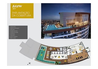 1. Hall social 
2. Apoio ao Sky gym 
3. Sky gym 
4. Espaço de luta 
5. Espaço de yoga 
6. Solarium 
7. Sky pool 
8. Deck molhado 
9. Bar e estar 
 