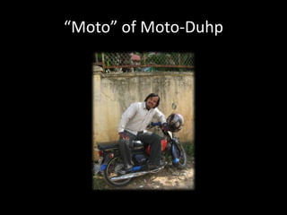 “Moto” of Moto-Duhp
 