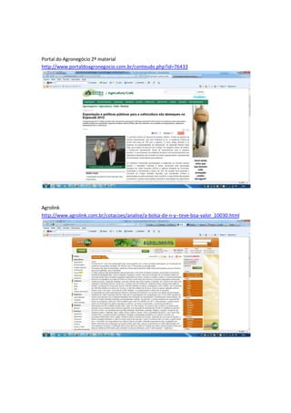 Portal do Agronegócio 2º material
http://www.portaldoagronegocio.com.br/conteudo.php?id=76433




Agrolink
http://www.agrolink.com.br/cotacoes/analise/a-bolsa-de-n-y--teve-boa-valor_10030.html
 
