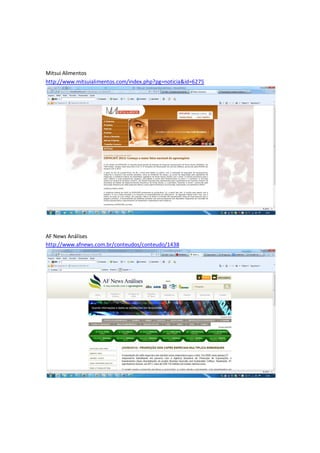Mitsui Alimentos
http://www.mitsuialimentos.com/index.php?pg=noticia&id=6275




AF News Análises
http://www.afnews.com.br/conteudos/conteudo/1438
 