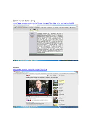 Genesis Inspect – Genesis Group
http://www.genesisinspect.com.br/ginspect/br/web/blog/blog_princ.php?variavel=4876




Youtube
http://www.youtube.com/watch?v=f6ZD1EGvFaE
 