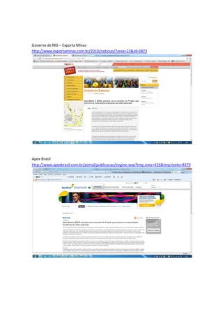 Governo de MG – Exporta Minas
http://www.exportaminas.com.br/2010/noticias/?area=23&id=3873




Apex-Brasil
http://www.apexbrasil.com.br/portal/publicacao/engine.wsp?tmp.area=426&tmp.texto=8379
 