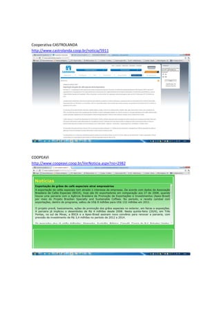Cooperativa CASTROLANDA
http://www.castrolanda.coop.br/noticia/5911




COOPEAVI
http://www.coopeavi.coop.br/VerNoticia.aspx?no=2982
 