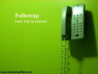 www.leadsimplified.com Followup   your way to success 