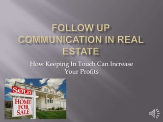 How Keeping In Touch Can Increase
          Your Profits
 