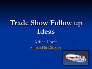 Trade Show Follow up Ideas Kristin Hovde Smash Hit Displays 