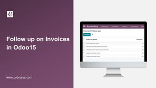 Follow up on Invoices
in Odoo15
www.cybrosys.com
 