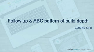 Follow up & ABC pattern of build depth
Candice Yang
 