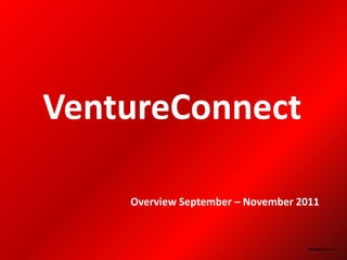 VentureConnect

    Overview September – November 2011
 