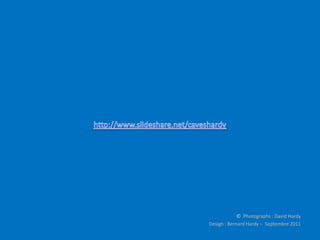 © Photographs : David Hardy
Design : Bernard Hardy – Septembre 2011
 