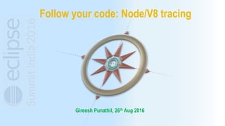Follow your code: Node/V8 tracing
Gireesh Punathil, 26th Aug 2016
 