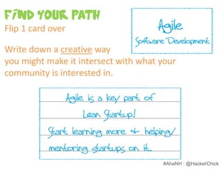 Find Your Path
Flip 1 card over

Write down a creative way
you might make it intersect with what your
community is interested in.




                                      #AhaNH : @HackerChick
 