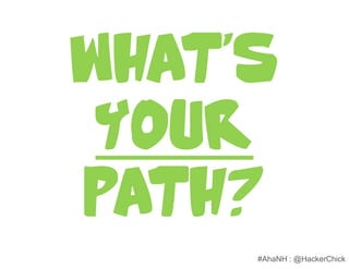 What’s
 YOUR
Path?
     #AhaNH : @HackerChick
 