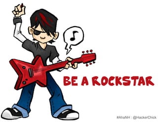 Be a RockStar


       #AhaNH : @HackerChick
 