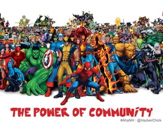 The Power of Community
                #AhaNH : @HackerChick
 