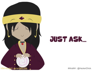 Just Ask...



killernerdgirl.deviantart.com        #AhaNH : @HackerChick
 