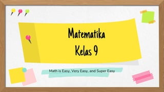 Matematika
Kelas9
Math is Easy, Very Easy, and Super Easy
 