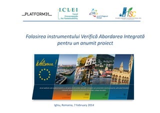 Folosirea instrumentului Verifică Abordarea Integrată
pentru un anumit proiect

Ighiu, Romania, 7 February 2014

 