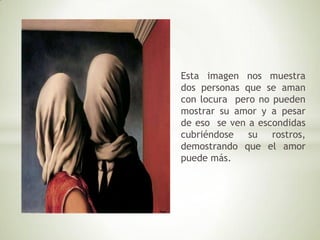 Esta imagen nos muestra
dos personas que se aman
con locura pero no pueden
mostrar su amor y a pesar
de eso se ven a escondidas
cubriéndose su rostros,
demostrando que el amor
puede más.