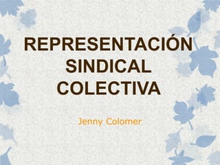 REPRESENTACIÓN
SINDICAL
COLECTIVA
Jenny Colomer
 