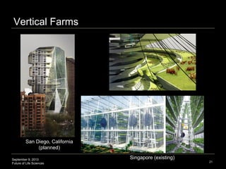 September 9, 2013
Future of Life Sciences
Urban Agriculture: Vertical Farms
21
San Diego, California
(planned)
Singapore (existing)
 