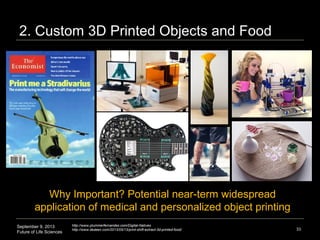 September 9, 2013
Future of Life Sciences
2. Custom 3D Printed Objects and Food
33
Why Important? Potential near-term widespread
application of medical and personalized object printing
http://www.plummerfernandez.com/Digital-Natives
http://www.dezeen.com/2013/05/13/print-shift-extract-3d-printed-food/
 