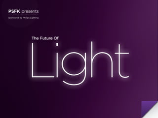 The Future Of
sponsored by Philips Lighting
PSFK presents
Summary Presentation
 