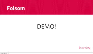 Folsom


                        DEMO!



Friday, March 30, 12
 