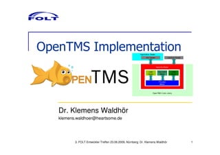 OpenTMS Implementation



   Dr. Klemens Waldhör
   klemens.waldhoer@heartsome.de




          3. FOLT Entwickler Treffen 23.06.2009, Nürnberg; Dr. Klemens Waldhör   1
 