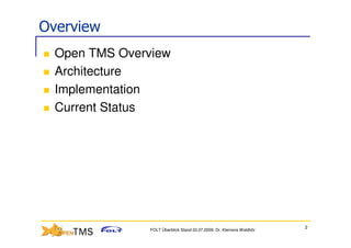 Overview
  Open TMS Overview
  Architecture
  Implementation
  Current Status




                                                                       2
                FOLT Überblick Stand 03.07.2009; Dr. Klemens Waldhör
 