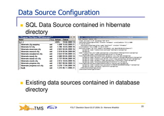 Data Source Configuration
  SQL Data Source contained in hibernate
  directory




  Existing data sources contained in database
  directory

                                                                         20
                  FOLT Überblick Stand 03.07.2009; Dr. Klemens Waldhör
 